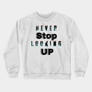 Never stop looking up Crewneck Sweatshirt